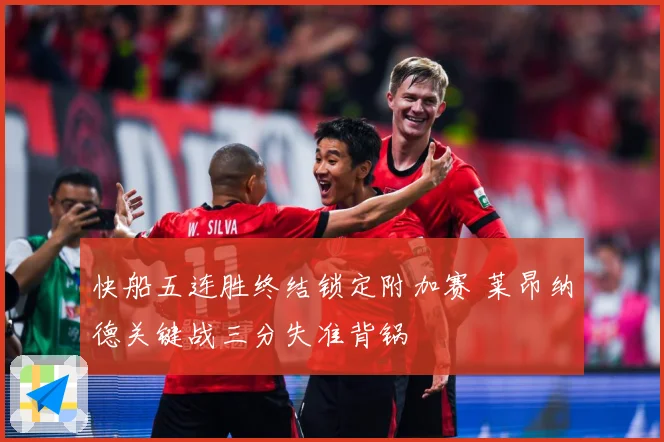 快船五连胜终结锁定附加赛 莱昂纳德关键战三分失准背锅