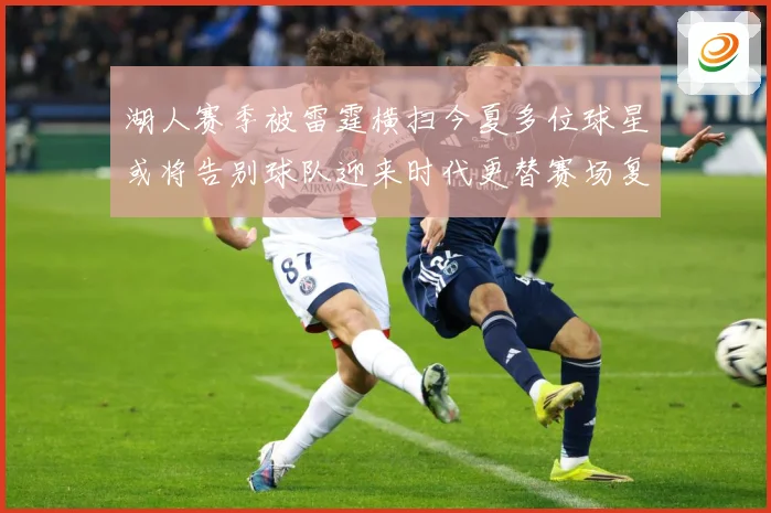 湖人赛季被雷霆横扫今夏多位球星或将告别球队迎来时代更替赛场复盘
