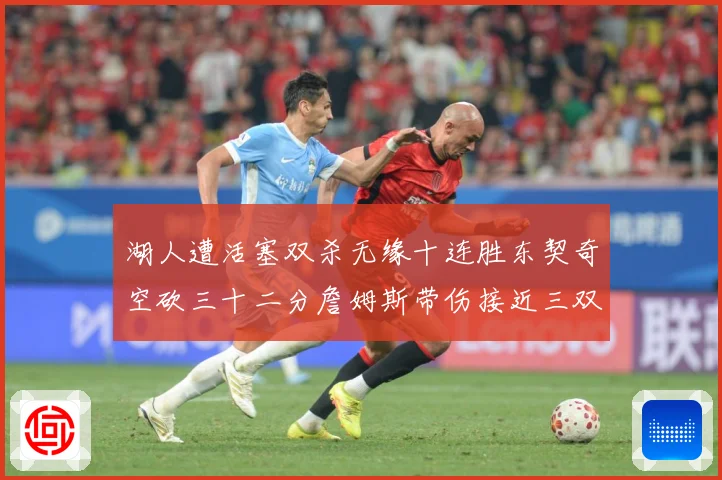 湖人遭活塞双杀无缘十连胜东契奇空砍三十二分詹姆斯带伤接近三双赛场复盘