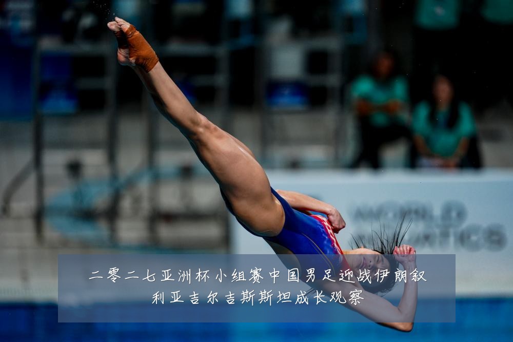 二零二七亚洲杯小组赛中国男足迎战伊朗叙利亚吉尔吉斯斯坦成长观察