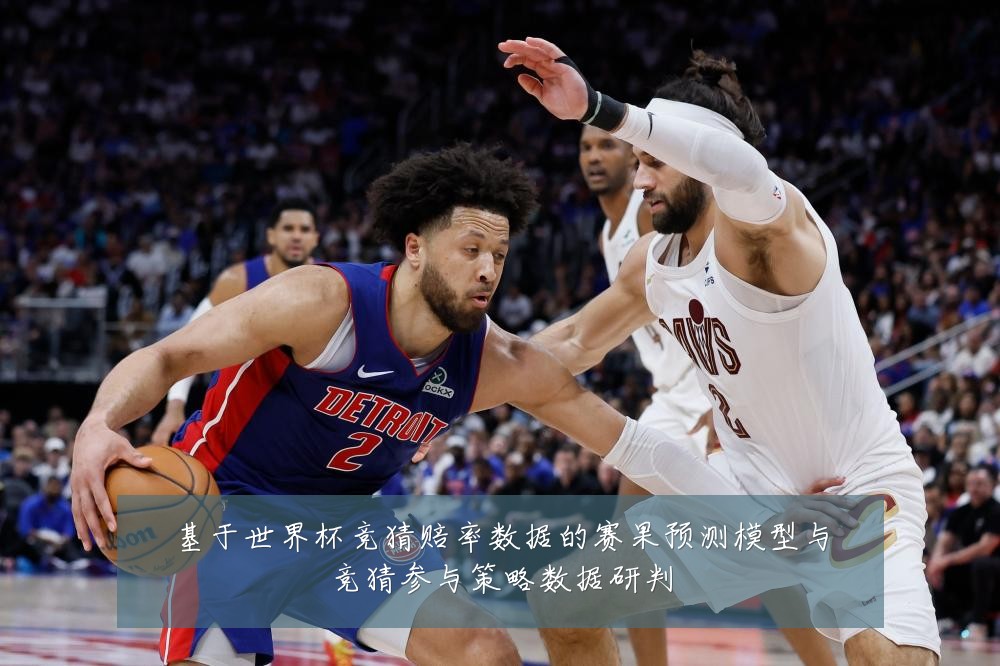 基于世界杯竞猜赔率数据的赛果预测模型与竞猜参与策略数据研判