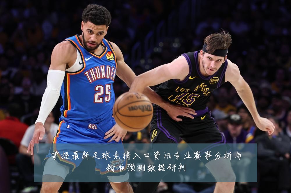 掌握最新足球竞猜入口资讯专业赛事分析与精准预测数据研判