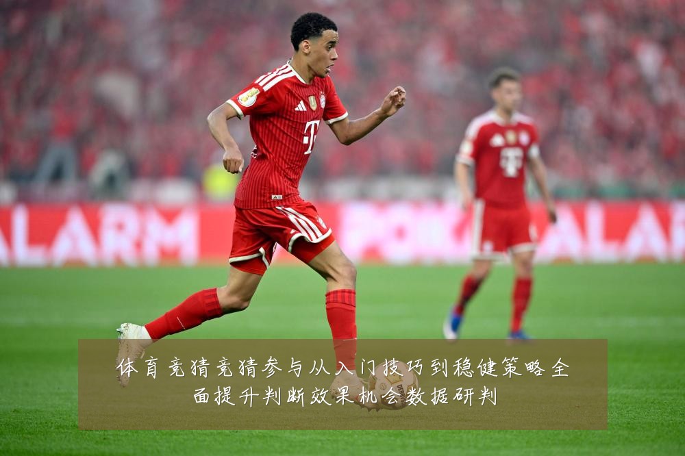 体育竞猜竞猜参与从入门技巧到稳健策略全面提升判断效果机会数据研判
