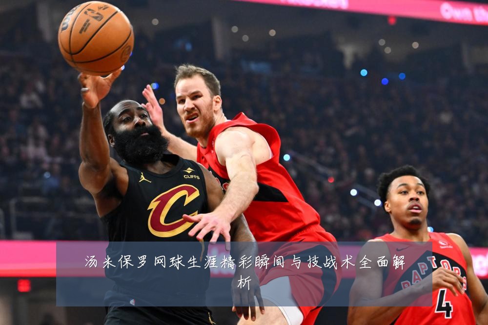 汤米保罗网球生涯精彩瞬间与技战术全面解析